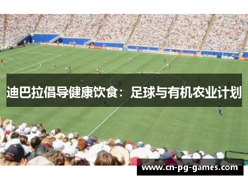 迪巴拉倡导健康饮食:足球与有机农业计划 迪巴拉倡导健康饮食:足球与有机农业计划