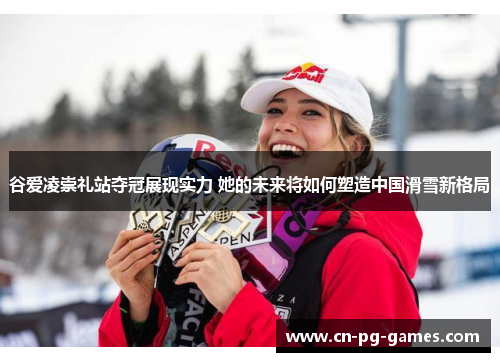 谷爱凌崇礼站夺冠展现实力 她的未来将如何塑造中国滑雪新格局